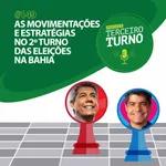 Terceiro Turno #149: As movimentações e estratégias no 2º turno das eleições na Bahia