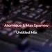 Atomique & Max_Sparrow - Untitled Mix