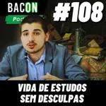 Bacon 108 - Vida de Estudos sem DESCULPAS │ Junior Volcan