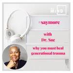 Saymore by MIE MIND with Dr Sue - Why we must heal Generational Trauma