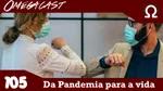 Omegacast – Episódio 105 – Da pandemia para a vida