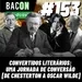 Bacon 153 - CONVERTIDOS LITERÁRIOS: UMA JORNADA DE CONVERSÃO [DE CHESTERTON A OSCAR WILDE] │ Professor Deividi Pansera