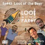 Ep#43 - "Loot of the Beer" feat Loot of the Party @lootoftheparty 