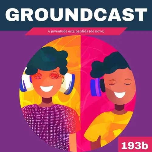 Groundcast #193b – A juventude está perdida (de novo)