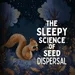 The Sleepy Science of Seed Dispersal