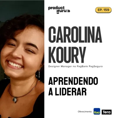 #159 Carolina Koury - Aprendendo a liderar