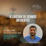 A loucura de sermos diferentes - Pastor Filipe Tavares