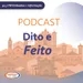 Podcast Dito e Feito - 31/01/2024