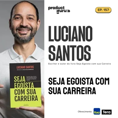 #157 Luciano Santos - Seja egoísta com sua carreira