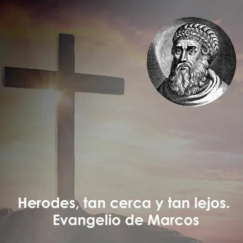 Herodes, tan cerca y tan lejos. Evangelio de Marcos