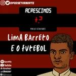 Lima Barreto, O Escritor Antifutebol - ACRÉSCIMOS #9