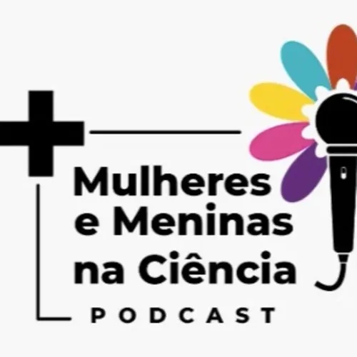 Mais Mulheres e Meninas na Ciência: Ciência no Brasil e no mundo - parte 2