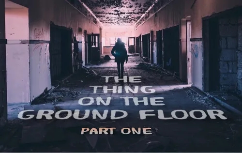 The Thing on the Ground Floor Part One
