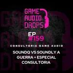 SoundQ vs Soundly a guerra + Especial Consultoria | Game Audio Drops #159