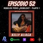 Episodio 52: REBELDE PERO ¿REBELDE? | KELLY ALIAGA