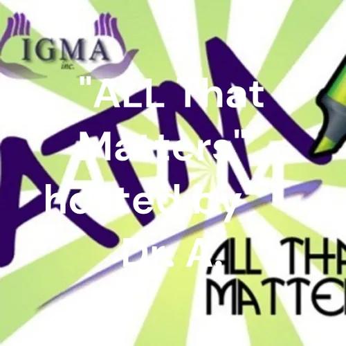 "ALL That Matters" 
 hosted by 
 Dr. A.