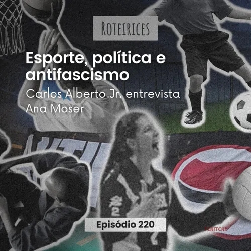 220 - Esporte, política e antifascismo, com Ana Moser