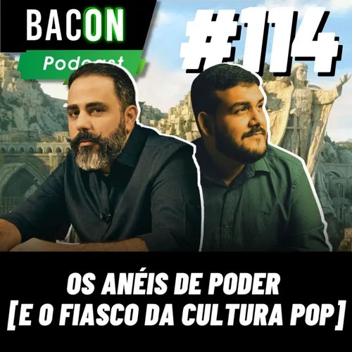 Bacon 114 - Os Anéis de Poder [E O FIASCO DA CULTURA POP] │ Alexandre Azevedo e Matheus Araújo