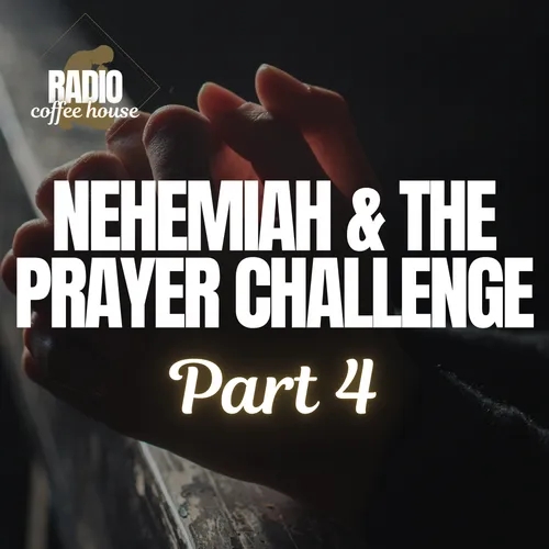 Nehemiah & The Prayer Challenge Part 4