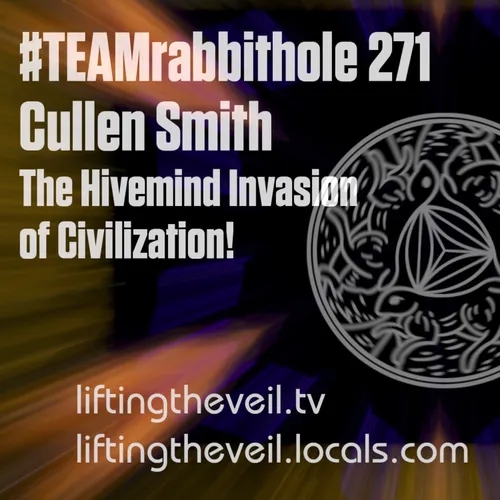 #TEAMrabbithole 271 | Cullen Smith - The Hivemind Invasion of Civilization! - March 16, 2022