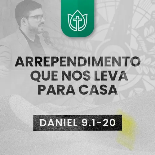 O ARREPENDIMENTO QUE NOS LEVA PARA CASA · Daniel 9.1-20
