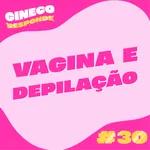 #30 Vagina e depilação