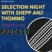 Selection Night with Shepp and Thommo Episode 3 Season 2 Get Home Safe Episode