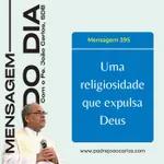 Mensagem 395 | Uma religiosidade que expulsa Deus