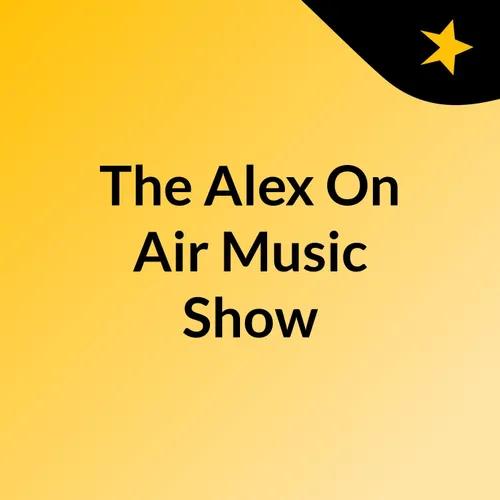 The Alex On Air Music Show