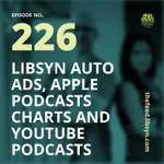 226 Libsyn Auto Ads, Apple Podcasts Charts and Youtube Podcasts