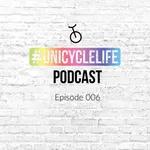 #unicyclelife Podcast - Episode 006
