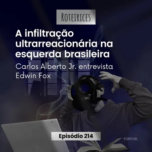 214 - A infiltração ultrarreacionária na esquerda brasileira, com Edwin Fox
