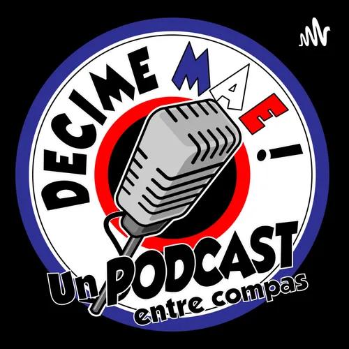 Decime Mae!! Un Podcast Entre Compas.