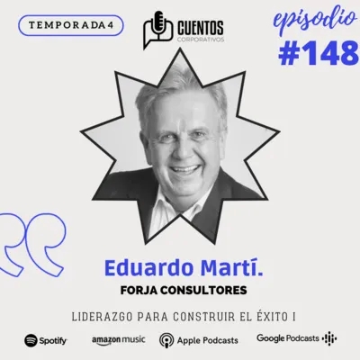 EP #148 - T4. FORJA CONSULTORES. Liderazgo para Construir el Éxito I.- Conoce a Eduardo Martí.