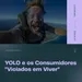 YOLO e os Consumidores "Viciados em Viver" [varejocast] #462