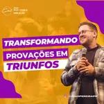 TRANSFORMANDO PROVAÇÕES EM TRIUNFO - Pr. João Pereira