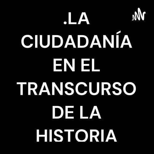 .LA CIUDADANÍA EN EL TRANSCURSO DE LA HISTORIA