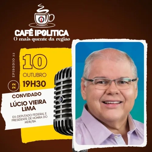 LÚCIO VIEIRA LIMA - PODCAST CAFÉ IPOLITICA #22