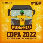 #189 - Copa 2022 - Galvão e o time ao alho e óleo