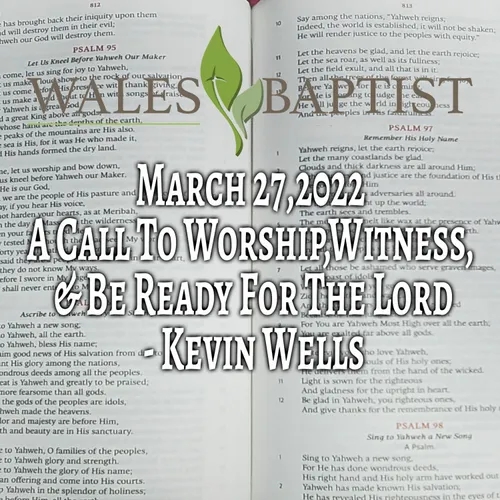 March 27,2022 A Call To Worship, Witness, & Be Ready For The Lord - Kevin Wells