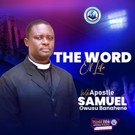 THE WORD OF LIFE - With Apostle Samuel Owusu Banahene
