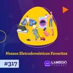 Lambda3 Podcast 317 – Nossos Eletrodomésticos Favoritos