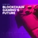 Blockchain Gaming's Future