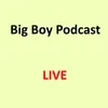 Big Boys Podcast LIVE