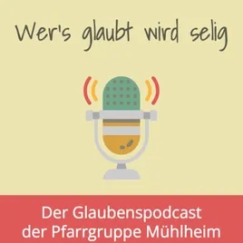 “Wer’s glaubt, wird selig” - Der Glaubens-Podcast der Pfarrgruppe Mühlheim