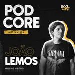 #174 João Lemos (Molho Negro) - Podcore Entrevista