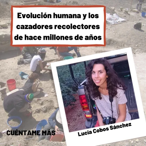 Cuéntame más - Evolución humana y los cazadores recolectores de hace millones de años con Lucía Cobo Sánchez