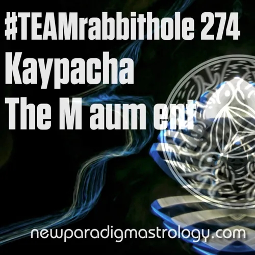 #TEAMrabbithole 274 | Kaypacha - The M aum ent - March 24, 2022