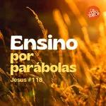 #118 | Ensino por parábolas - Jesus