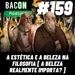 Bacon 159 - A ESTÉTICA E A BELEZA NA FILOSOFIA [ A BELEZA REALMENTE IMPORTA? ]│Lucas Rodrigues Bello